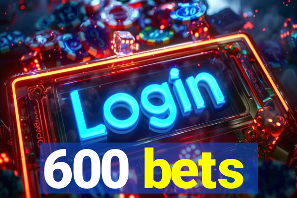 600 bets